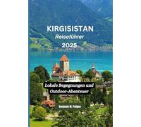 Kirgisistan Reiseführer 2025: Lokale Begegnungen und Outdoor-Abenteuer