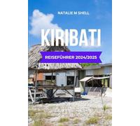 KIRIBATI REISEFÜHRER 2024/2025: Entdecken Sie das abgelegene Paradies: Ein Leitfaden zur Erkundung des verborgenen Juwels des Pazifiks