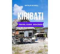 KIRIBATI TRAVEL GUIDE 2024/2025: Discover Remote Paradise: A Guide to Exploring the Pacific's Hidden Gem