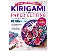 Kirigami And Paper Cutting For Beginners: Step-by-Step Kirigami and Paper-Cutting Techniques with Clear Diagrams, Easy Templates, and Creative Projects for Cards, Home Décor, and Gifts