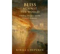 Bliss Against the World: Schelling, Theodicy, and the Crisis of Modernity