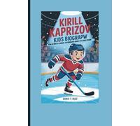 KIRILL KAPRIZOV KIDS BIOGRAPHY: FROM ICE RINKS TO STARDOM - THE COURAGEOUS JOURNEY OF A HOCKEY PHENOM