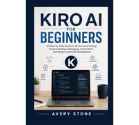 Kiro AI for Beginners: A Step-by-Step Guide to AI-Powered Coding, Project Building, Debugging, Automation, and Modern Software Development