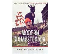 Kirsten Lie-Nielsen So You Want to Be a Modern Homesteader? (Tascabile)