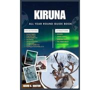KIRUNA ALL YEAR ROUND GUIDE BOOK: A Fun, Easy Guide to Kiruna’s Arctic Magic for Every Traveler