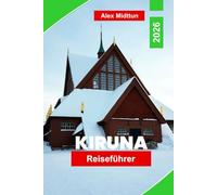 Kiruna Reiseführer 2026: Entdecken Sie die Nordlichter, Eishotels, arktische Abenteuer, samische Kultur und wichtige Tipps für Ihre Reise nach Schwedisch Lappland