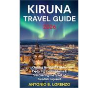 Kiruna Travel Guide 2026: Chasing Northern Lights, Exploring Ice Kingdoms & Discovering the Spirit of Swedish Lapland