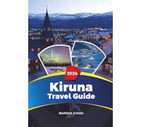 KIRUNA TRAVEL GUIDE 2026: Discover Hidden Gems, Historic Landmarks, Travel Tips, and Unforgettable Vacation Experiences