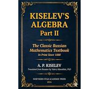 Kiselev Algebra - Part II: The Classic Russian Mathematics Textbook - First Complete English Translation
