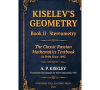 Kiselev's Geometry - Book II, Stereometry: The Classic Russian Mathematics Textbook: The Classic Russian Mathematics Textbook - Solid Geometry, First Complete English Translation
