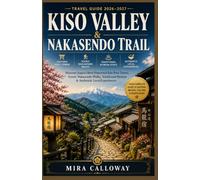 KISO VALLEY & NAKASENDO TRAIL TRAVEL GUIDE 2026-2027: Discover Japan's Best-Preserved Edo Post Towns, Scenic Nakasendo Walks, Traditional Ryokan & Authentic LocalExperiences