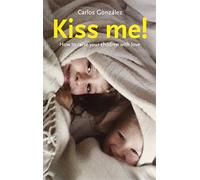 Kiss Me!: How to Raise Your Child With Love