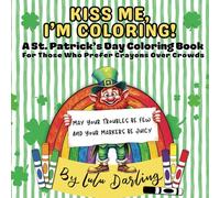Kiss Me, I'm Coloring: A St. Patrick’s Day Coloring Book For Those Who Prefer Crayons Over Crowds