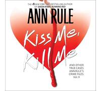 Kiss Me, Kill Me: Ann Rule's Crime Files Vol. 9