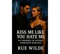 Kiss Me Like You Hate Me: An Enemies-to-Lovers Forbidden Romance