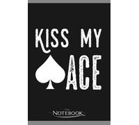 Kiss My Ace Poker Quote Funny Flush Bluff Spades Notebook: 6x9 , 120 Pages| Notebook Writing and Journaling for School or Office College Ruled Diary