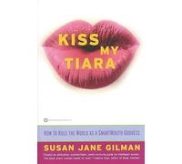 Kiss My Tiara: How to Rule the World As a Smartmouth Goddess - NUOVO