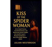 KISS OF THE SPIDER WOMAN: An In-Depth Review, Cast Performances, and Behind-the-Scenes Insights into Jennifer Lopez’s Musical Comeback in Kiss of the Spider Woman (2025)