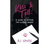 Kiss & Tell: A Guide to Writing Toe-Curling Swoon