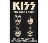 KISS THE BIOGRAPHY: The life and legacy of New York City rock band icons