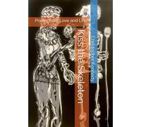 Kiss the Skeleton: Poetry from Love and LIfe.