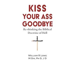 Kiss Your Ass Goodbye: Re-thinking the Biblical Doctrine of Hell