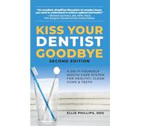 Kiss Your Dentist Goodbye: A Do-It-Yourself Mouth Care System for Healthy, Clean Gums and Teeth