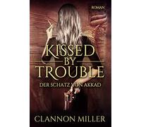 Kissed by Trouble: Der Schatz von Akkad: Volume 1