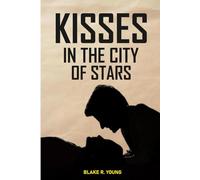 Kisses in the City of Stars: A Moving Love Story Where Every Kiss in Paris Holds a Secret, a Promise, and a Destiny