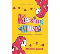 Kissing the Muse: A Messy Magical Memoir & Creative Guide