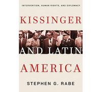 Kissinger and Latin America: Intervention, Human Rights, and Diplomacy