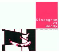 Kissogram Vs.Woody - If I Had Known This Before