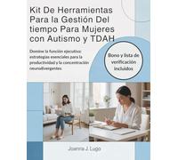 Kit De Herramientas Para la Gestión Del tiempo Para Mujeres con Autismo y TDAH: Domine la función ejecutiva: estrategias esenciales para la productividad y la concentración neurodivergentes