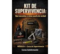KIT DE SUPERVIVENCIA: Qué necesitas y cómo usarlo de verdad: Curso de Supervivencia (MÓDULO 4)