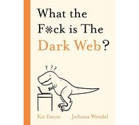 Kit Eaton What the Fck is The Dark Web? (Copertina rigida) WTF Series
