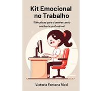 Kit Emocional no Trabalho: 15 técnicas para o bem-estar no ambiente profissional