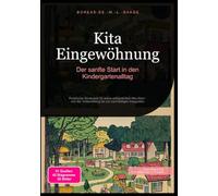 Kita Eingewöhnung: Der sanfte Start in den Kindergartenalltag: Praktische Strategien für einen erfolgreichen Kita-Start - von der Vorbereitung bis zur nachhaltigen Integration