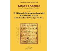 Kitabu l-Adhkar. Libro delle espressioni del Ricordo di Allah dalla parola del Principe del Pii
