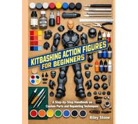 KITBASHING ACTION FIGURES FOR BEGINNERS: A Step-by-Step Handbook on Custom Parts and Repainting Techniques