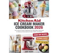 Kitchen Aid Ice Cream Maker Cookbook 2026: The Foolproof Guide to Mastering Your Stand Mixer Attachment for Delicious Homemade Ice Cream, Gelato, and Sorbet