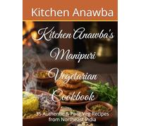 Kitchen Anawba's Manipuri Vegetarian Cookbook: 35 Authentic & Pure Veg Recipes from Northeast India