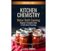 Kitchen Chemistry, Water Bath Canning: A Beginner's Complete Guide to Safe Home Preserving
