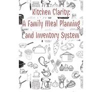 Kitchen Clarity: A Family Meal Planning and Inventory System: Bring order to your kitchen and peace to your home - all in one beautifully designed planner | 7x10 inches, 256 pages