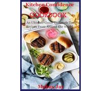 Kitchen Confidence COOKBOOK: An Ultimate Guide To Simple Tasty Recipes From Around The World