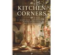Kitchen Corners: A Cosy Coffee Table Collection of Homely Moments, Warm Light, and Simple Living