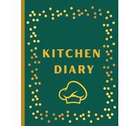 Kitchen Diary: Weekly Meal Planner & Tried & Tested Recipe Journal: A Culinary Companion for Organizing, Planning, and Perfecting Your Favorite Recipes