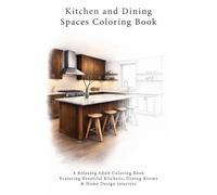 Kitchen & Dining Spaces Coloring Book: A Relaxing Adult Coloring Book Featuring Beautiful Kitchens, Dining Rooms & Home Design Interiors