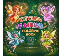 Kitchen Fairies: The Coloring Book: A Magical Kitchen Fairy Coloring & Activity Book for Children and the Adults Who Believe