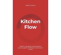 Kitchen Flow: Metodi e consigli per standardizzare i processi, gestire le difficoltà e ottimizzare i risultati