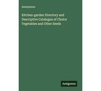 Kitchen-garden Directory and Descriptive Catalogue of Choice Vegetables and Other Seeds